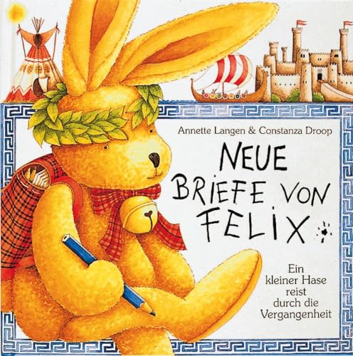 Neue Briefe von Felix: Ein kleiner Hase reist durch die Vergangenheit