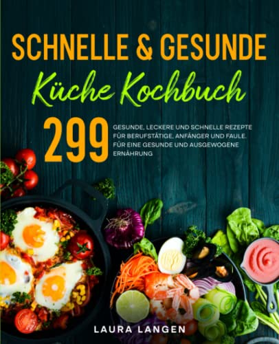 Schnelle & gesunde Küche Kochbuch: 299 gesunde, leckere und schnelle Rezepte für Berufstätige, Anfänger und Faule. Für eine gesunde und ausgewogene Ernährung.. Schnelle & gesunde Küche Kochbuch: 299 gesunde, leckere und schnelle Rezepte für Berufstätige, Anfänger und Faule. Für eine gesunde und ausgewogene Ernährung..