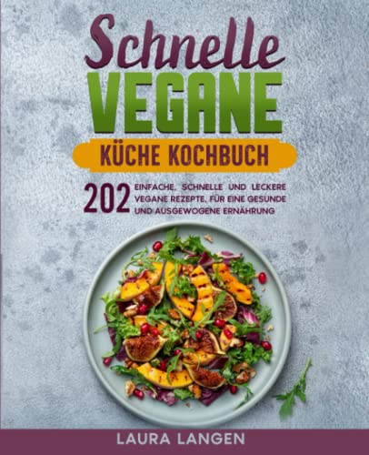 Schnelle vegane Küche Kochbuch: 202 einfache, schnelle und leckere vegane Rezepte, für eine gesunde und ausgewogene Ernährung Schnelle vegane Küche Kochbuch: 202 einfache, schnelle und leckere vegane Rezepte, für eine gesunde und ausgewogene Ernährung