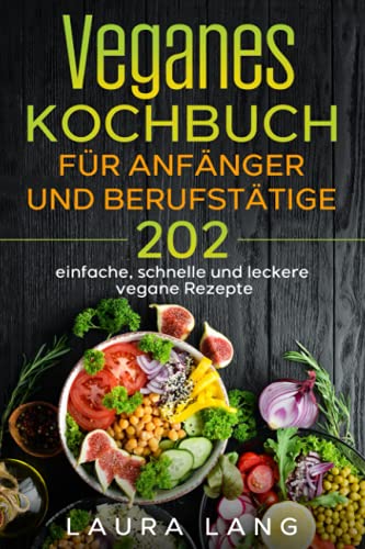 Veganes Kochbuch für Anfänger und Berufstätige: 202 einfache, schnelle und leckere vegane Rezepte. Veganes Kochbuch für Anfänger und Berufstätige: 202 einfache, schnelle und leckere vegane Rezepte.