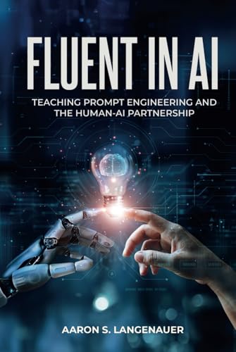 Fluent in AI: Teaching Prompt Engineering and the Human-AI Partnership Fluent in AI: Teaching Prompt Engineering and the Human-AI Partnership von Hmdpublishing