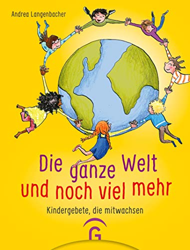 Die ganze Welt und noch viel mehr: Kindergebete, die mitwachsen von Guetersloher Verlagshaus