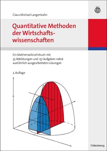 Quantitative Methoden der Wirtschaftswissenschaften: Ein Mathematik-Lehrbuch mit 35 Abbildungen und 131 Aufgaben nebst ausführlich ausgearbeiteten Lösungen