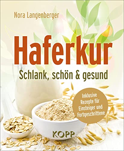 Haferkur: Schlank, schön & gesund – Inklusive Rezepte für Einsteiger und Fortgeschrittene von Kopp Verlag