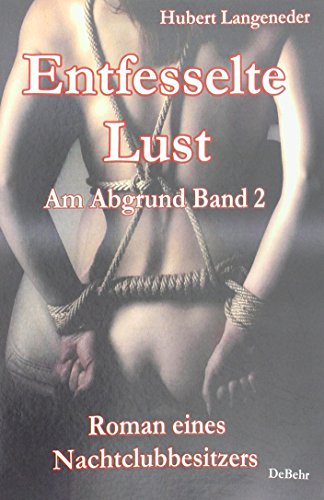 Entfesselte Lust - Am Abgrund Band 2 - Roman eines Nachtclubbesitzers von Verlag DeBehr
