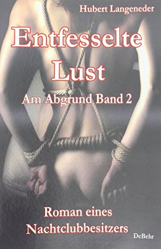 Entfesselte Lust - Am Abgrund Band 2 - Roman eines Nachtclubbesitzers: Roman eines Nachtclubbestzers