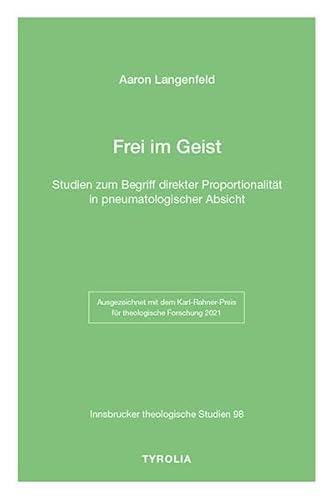 Frei im Geist: Studien zum Begriff direkter Proportionalität in pneumatologischer Absicht (Innsbrucker theologische Studien, Band 98)