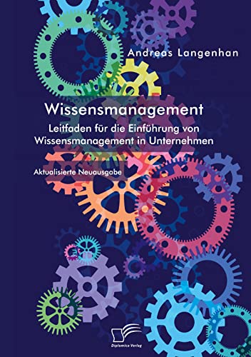 Wissensmanagement. Leitfaden für die Einführung von Wissensmanagement in Unternehmen: Aktualisierte Neuausgabe von Diplomica Verlag