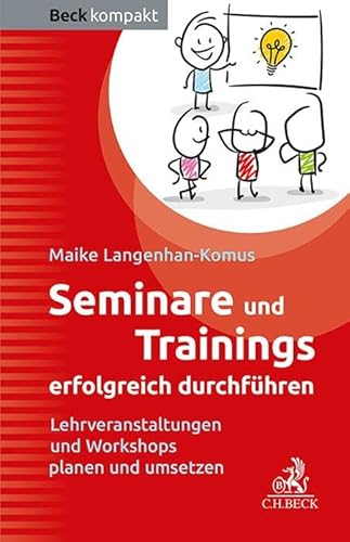 Seminare und Trainings erfolgreich durchführen: Lehrveranstaltungen und Workshops planen und umsetzen (Beck kompakt)