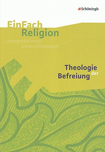 EinFach Religion: Theologie der Befreiung: Jahrgangsstufen 9 - 13 (EinFach Religion: Unterrichtsbausteine Klassen 5 - 13)