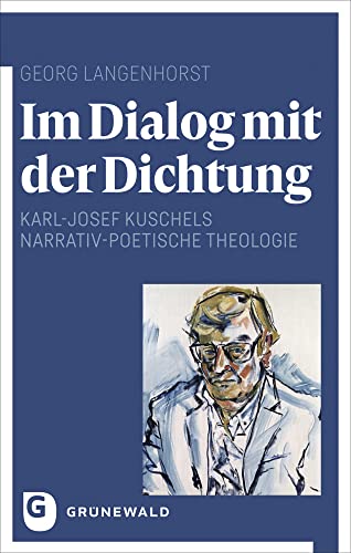 Im Dialog mit der Dichtung: Karl-Josef Kuschels narrativ-poetische Theologie Im Dialog mit der Dichtung: Karl-Josef Kuschels narrativ-poetische Theologie von Matthias-Grünewald