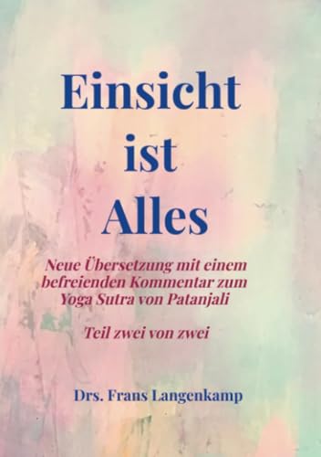 Einsicht ist Alles: Neue Übersetzung mit einem befreienden Kommentar zum Yoga Sutra von Patanjali Teil 2 von 2 von Bookmundo