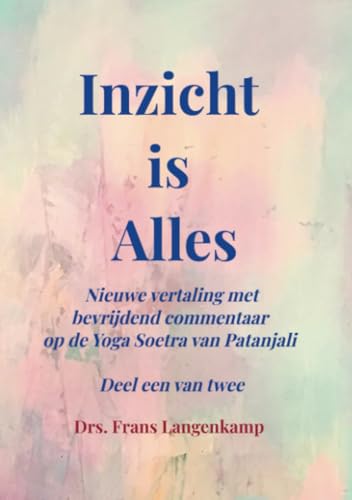 Inzicht is Alles: Nieuwe vertaling met een bevrijdend kommentaar op de Yoga Soetra van Patanjali Deel een van twee von Bookmundo