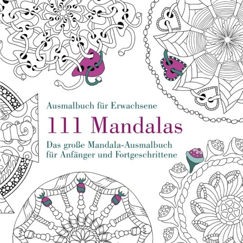 111 Mandalas - Das große Mandala-Ausmalbuch für Anfänger und Fortgeschrittene: Ausmalbuch für Erwachsene 111 Mandalas - Das große Mandala-Ausmalbuch für Anfänger und Fortgeschrittene: Ausmalbuch für Erwachsene