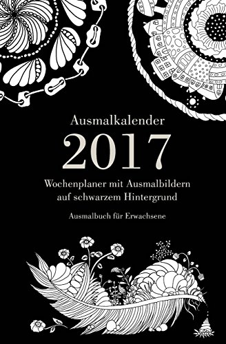 Ausmalkalender 2017 - Wochenplaner mit Ausmalbildern auf schwarzem Hintergrund: Ausmalbuch für Erwachsene Ausmalkalender 2017 - Wochenplaner mit Ausmalbildern auf schwarzem Hintergrund: Ausmalbuch für Erwachsene von CREATESPACE