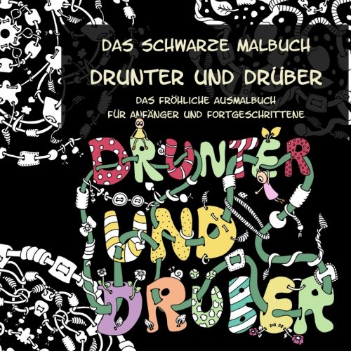Das schwarze Malbuch: Drunter und Drüber - Das fröhliche Ausmalbuch: Ausmalbuch für Anfänger und Fortgeschrittene Das schwarze Malbuch: Drunter und Drüber - Das fröhliche Ausmalbuch: Ausmalbuch für Anfänger und Fortgeschrittene