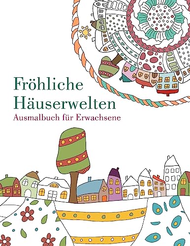 Malbuch: Fröhliche Häuserwelten: Ausmalbuch für Erwachsene Malbuch: Fröhliche Häuserwelten: Ausmalbuch für Erwachsene von CREATESPACE