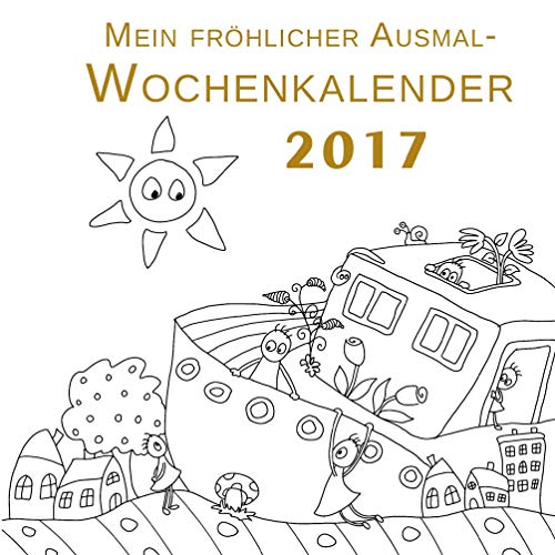 Mein fröhlicher Ausmal-Wochenkalender 2017: Ausmalkalender mit Planer auf starkem 120g Papier Mein fröhlicher Ausmal-Wochenkalender 2017: Ausmalkalender mit Planer auf starkem 120g Papier