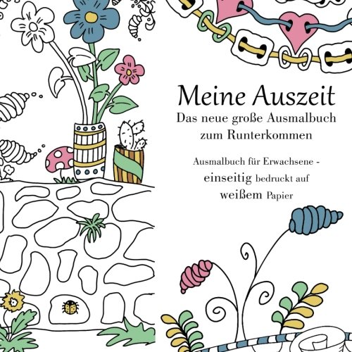 Meine Auszeit - Das neue große Ausmalbuch zum Runterkommen: Ausmalbuch für Erwachsene - einseitig bedruckt auf weißem Papier Meine Auszeit - Das neue große Ausmalbuch zum Runterkommen: Ausmalbuch für Erwachsene - einseitig bedruckt auf weißem Papier