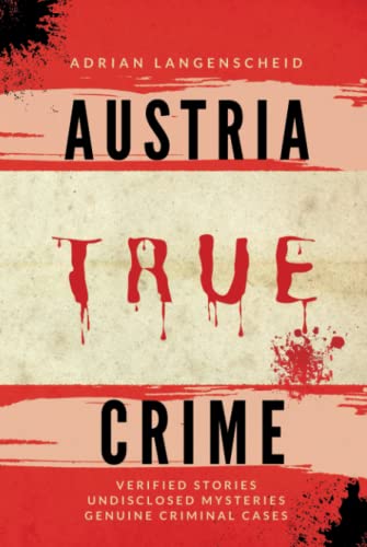Austria True Crime: Verified Stories Undisclosed Mysteries Genuine Criminal Cases (True Crime International English) von True Crime International