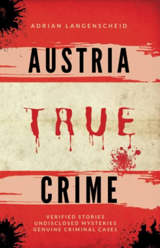 Austria True Crime: Verified Stories Undisclosed Mysteries Genuine Criminal Cases (True Crime International English) Austria True Crime: Verified Stories Undisclosed Mysteries Genuine Criminal Cases (True Crime International English)