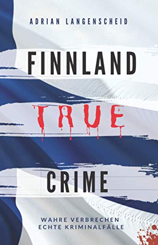 FINNLAND TRUE CRIME I Wahre Verbrechen – Echte Kriminalfälle I: schockierende Kurzgeschichten über Mord, Raub, Entführung, Missbrauch und Diebstahl I (True Crime International, Band 6) von Independently published