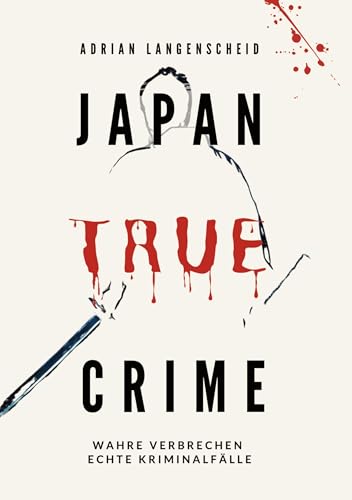 Japan True Crime: Wahre Verbrechen Echte Kriminalfälle (True Crime International) von tolino media