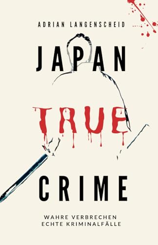 Japan True Crime: Wahre Verbrechen – Echte Kriminalfälle (True Crime International, Band 16) von True Crime International