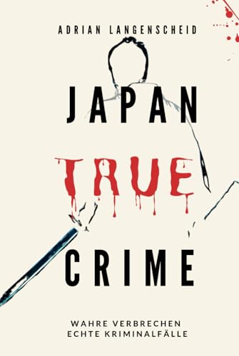 Japan True Crime: Wahre Verbrechen – Echte Kriminalfälle (True Crime International, Band 16) von True Crime International