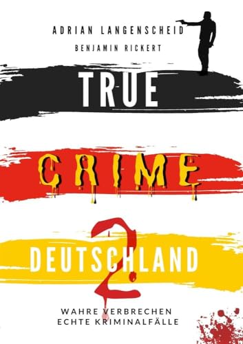 TRUE CRIME DEUTSCHLAND 2 Wahre Verbrechen – Echte Kriminalfälle: Ein erschütterndes Portrait menschlicher Abgründe. (True Crime International)