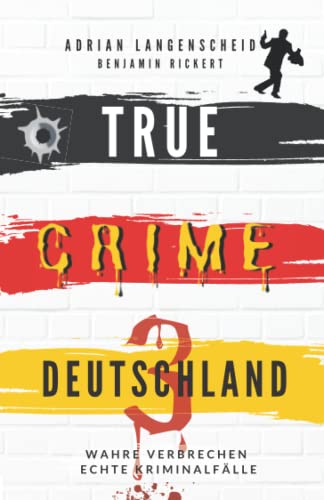 TRUE CRIME DEUTSCHLAND 3: Wahre Verbrechen – Echte Kriminalfälle (True Crime International, Band 8)