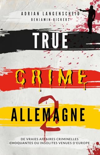 True Crime Allemagne 2: De vraies affaires criminelles choquantes ou insolites venues d'Europe (True Crime International français, Band 7) von True Crime International