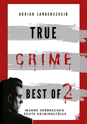 True Crime Best of 2: Wahre Verbrechen Echte Kriminalfälle