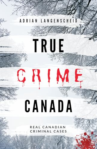 True Crime Canada: Real Canadian Criminal Cases (True Crime International English) von True Crime International