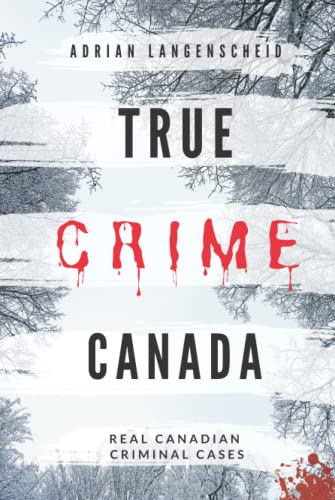 True Crime Canada: Real Canadian Criminal Cases (True Crime International English) von True Crime International