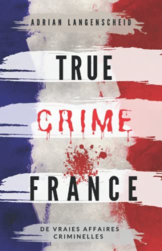 True Crime France: De vraies affaires criminelles (True Crime International français, Band 1) von Pixa Heros