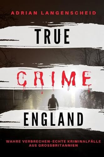 True Crime International / True Crime England I Wahre Verbrechen – Echte Kriminalfälle aus Großbritannien: schockierende Kurzgeschichten über Mord, Raub, Entführung, Missbrauch und Diebstahl