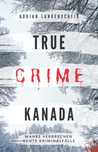 True Crime Kanada Wahre Verbrechen – Echte Kriminalfälle: schockierende Kurzgeschichten über Mord, Raub, Entführung, Missbrauch und Diebstahl (True Crime International, Band 9) True Crime Kanada Wahre Verbrechen – Echte Kriminalfälle: schockierende Kurzgeschichten über Mord, Raub, Entführung, Missbrauch und Diebstahl (True Crime International, Band 9)