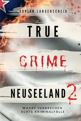 True Crime Neuseeland 2: Wahre Verbrechen – Echte Kriminalfälle (True Crime International, Band 15) von True Crime International