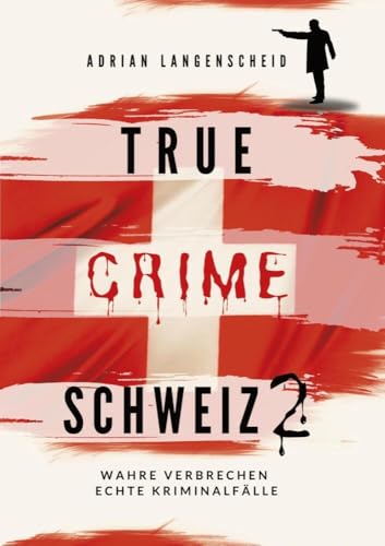 True Crime Schweiz 2: Wahre Verbrechen Echte Kriminalfälle (True Crime International) von tolino media