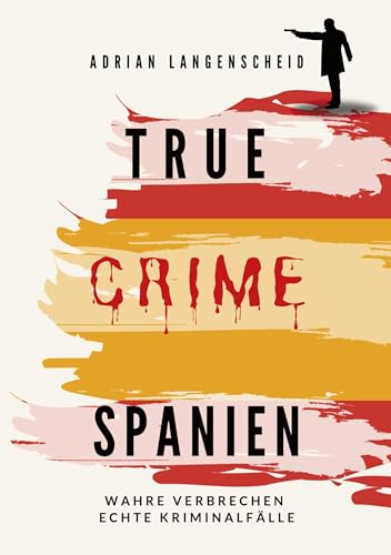 True Crime Spanien: Wahre Verbrechen Echte Kriminalfälle (True Crime International) von tolino media