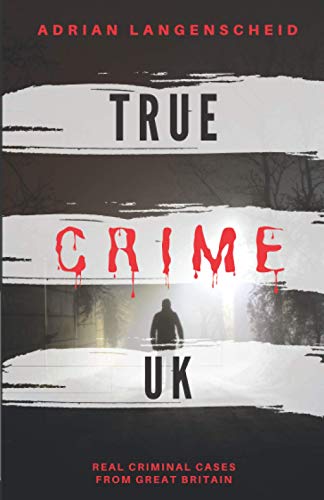 True Crime UK: Real Criminal Cases From Great Britain (True Crime International English) True Crime UK: Real Criminal Cases From Great Britain (True Crime International English)