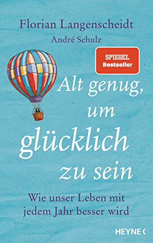 Alt genug, um glücklich zu sein: Wie unser Leben mit jedem Jahr besser wird von HEYNE