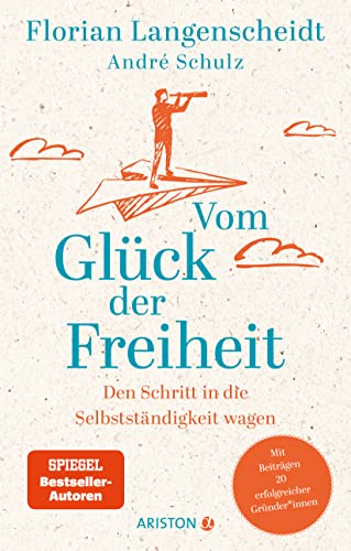 Vom Glück der Freiheit: Den Schritt in die Selbstständigkeit wagen - Mit Beiträgen 20 erfolgreicher Gründer*innen von Ariston Verlag