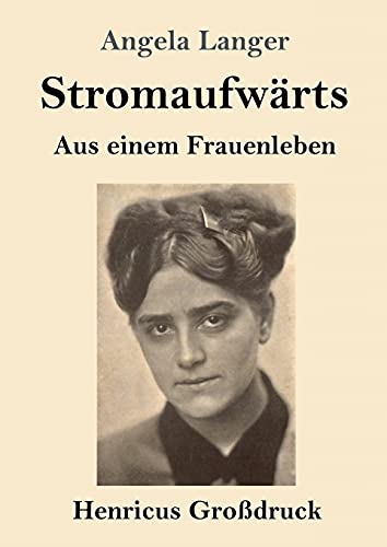 Stromaufwärts (Großdruck): Aus einem Frauenleben von Henricus - Edition Deutsche Klassik GmbH, Berlin