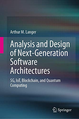 Analysis and Design of Next-Generation Software Architectures: 5G, IoT, Blockchain, and Quantum Computing von Springer