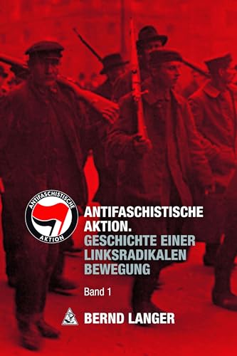 Antifaschistische Aktion: Geschichte einer linksradikalen Bewegung | Band 1 Antifaschistische Aktion: Geschichte einer linksradikalen Bewegung | Band 1 von Unrast Verlag