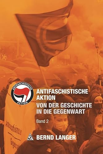 Antifaschistische Aktion: Von der Geschichte in die Gegenwart | Band 2: Geschichte einer linksradikalen Bewegung | Band 2 Antifaschistische Aktion: Von der Geschichte in die Gegenwart | Band 2: Geschichte einer linksradikalen Bewegung | Band 2