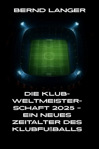 Die Klub-Weltmeisterschaft 2025 – Ein neues Zeitalter des Klubfußballs von Independently published