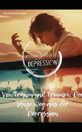 Von Tränen und Triumph: Der lange Weg aus der Depression von Independently published
